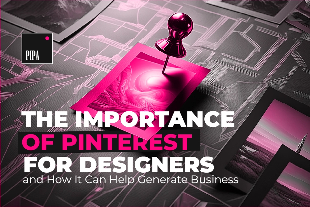 The Importance of Pinterest for Designers and How It Can Help Generate Business